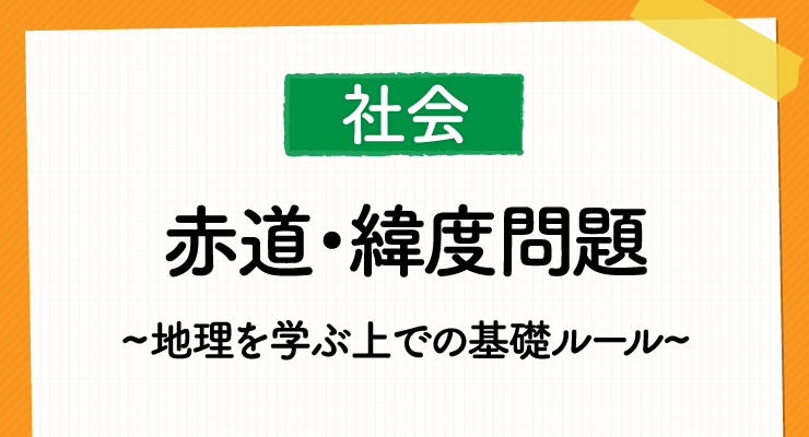 高校入試対策 社会 地理の 赤道 緯度問題 がわかる 理解するためのポイントを徹底解説 高校入試徹底対策ガイド